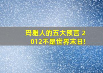 玛雅人的五大预言 2012不是世界末日!